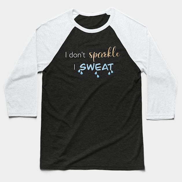 I Don't Sparkle, I Sweat Baseball T-Shirt by m&a designs